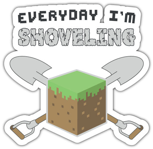 Every Day Im Shoveling (V1)  - Printed Sticker Decal