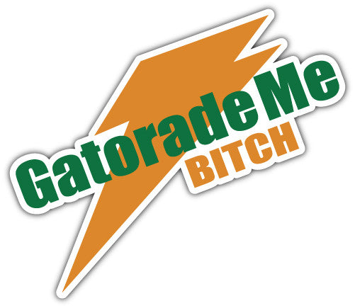 Gatorade Me Bitch (V1)  - Printed Sticker Decal