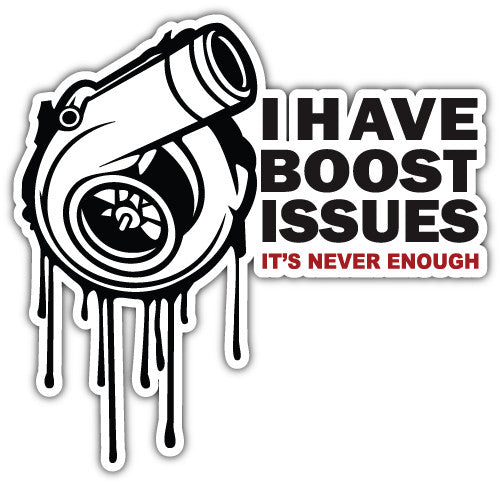 I Have Boost Issues Its Never Enough (V1)  - Printed Sticker Decal