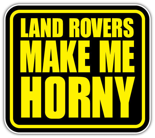 Land Rovers Make Me Horny (V1)  - Printed Sticker Decal