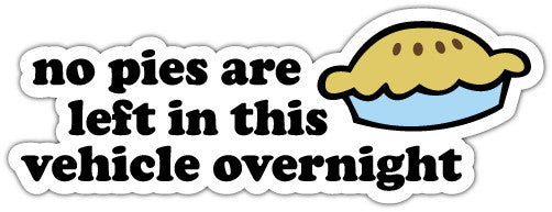 No Pies Are Left In This Vehicle Overnight (V1)  - Printed Sticker Decal