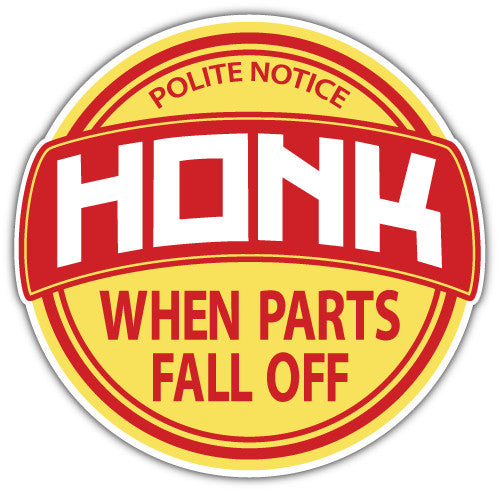 Polite Notice Honk When Parts Fall Off (V1)  - Printed Sticker Decal