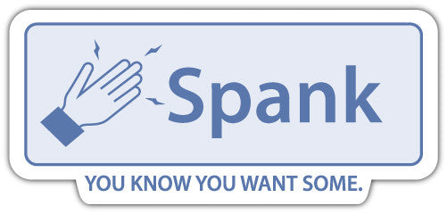 Spank You Know You Want Some (V1)  - Printed Sticker Decal