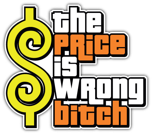 The Price Is Wrong Bitch (V1)  - Printed Sticker Decal