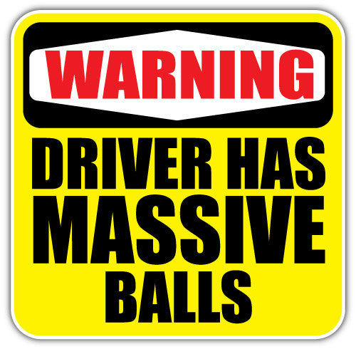 Warning Driver Has Massive Balls (V1)  - Printed Sticker Decal