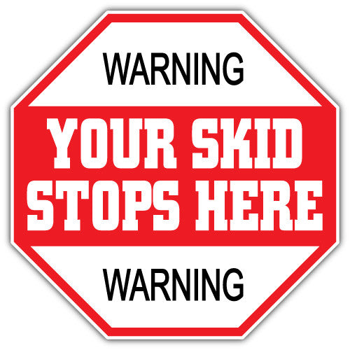 Warning You Skid Stops Here (V1)  - Printed Sticker Decal