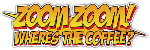 Zoom Zoom Wheres The Coffee (V1)  - Printed Sticker Decal